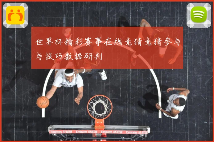 世界杯精彩赛事在线竞猜竞猜参与与技巧数据研判