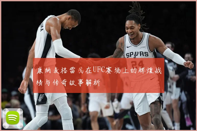 康纳麦格雷戈在UFC赛场上的辉煌战绩与传奇故事解析