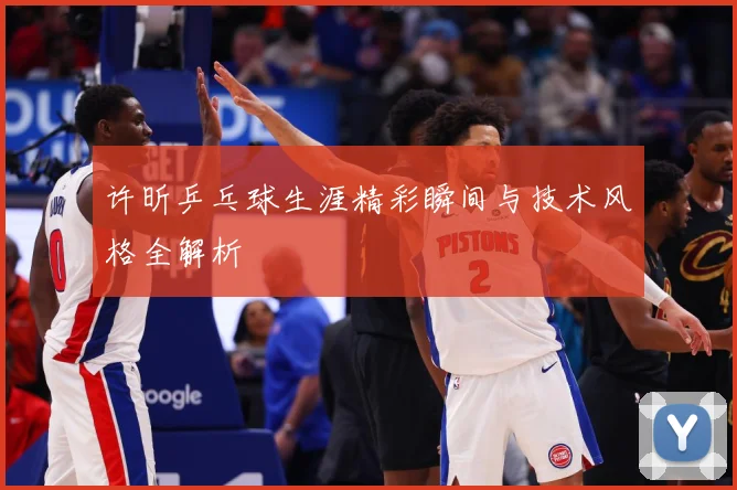 许昕乒乓球生涯精彩瞬间与技术风格全解析