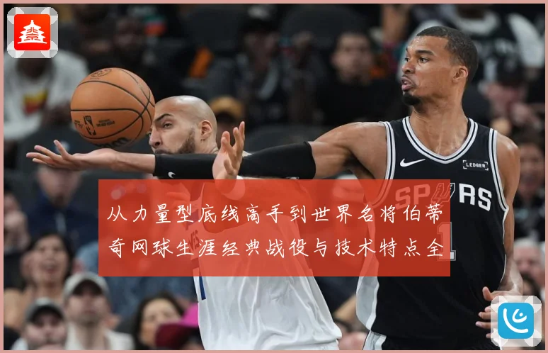 从力量型底线高手到世界名将伯蒂奇网球生涯经典战役与技术特点全解析
