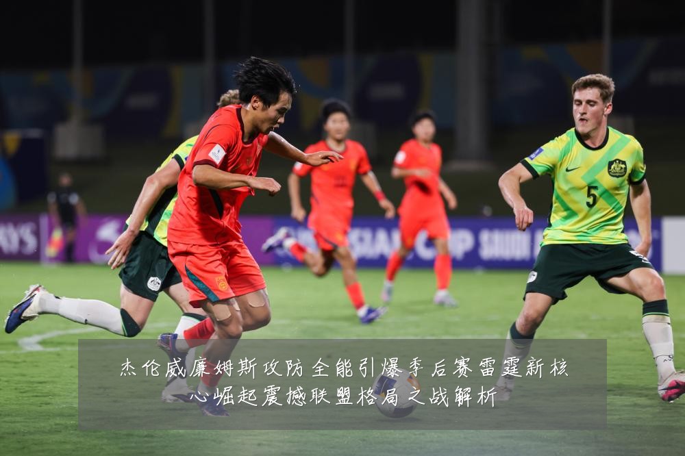 杰伦威廉姆斯攻防全能引爆季后赛雷霆新核心崛起震撼联盟格局之战解析